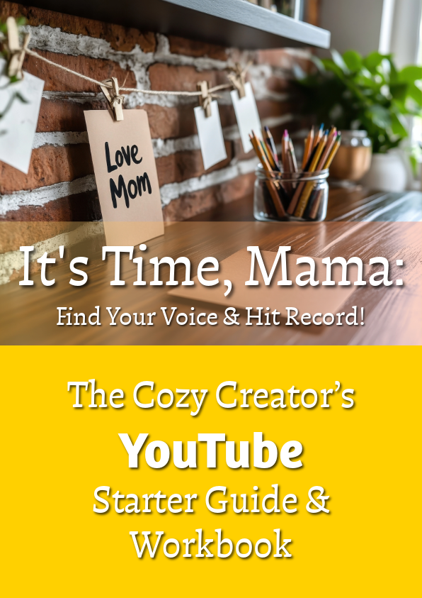 The Cozy YouTube Discovery Workbook & Starter Guide - It's Time, Mama: Find Your Voice & Hit Record